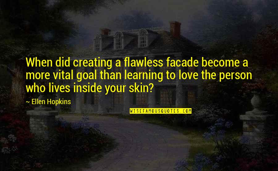 Love The Person Who Quotes By Ellen Hopkins: When did creating a flawless facade become a Love The Person Who Quotes By Ellen Hopkins: When did creating a flawless facade become a