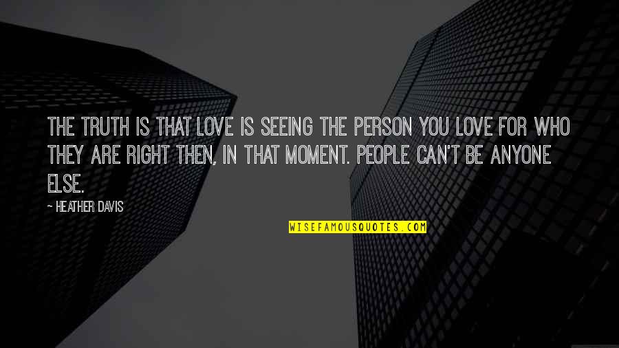Love The Person Who Quotes By Heather Davis: The truth is that love is seeing the Love The Person Who Quotes By Heather Davis: The truth is that love is seeing the