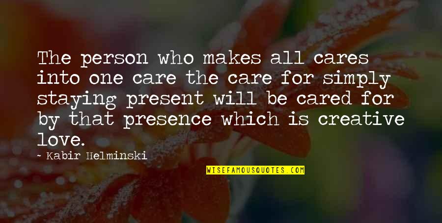 Love The Person Who Quotes By Kabir Helminski: The person who makes all cares into one Love The Person Who Quotes By Kabir Helminski: The person who makes all cares into one