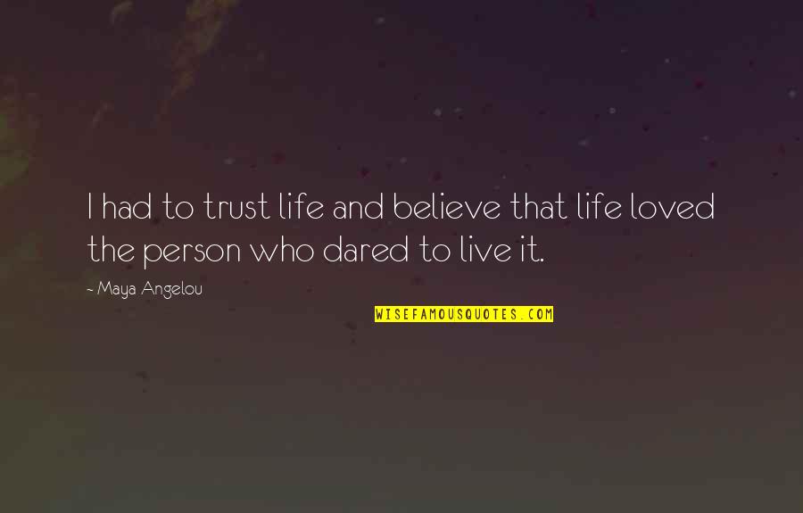 Love The Person Who Quotes By Maya Angelou: I had to trust life and believe that
