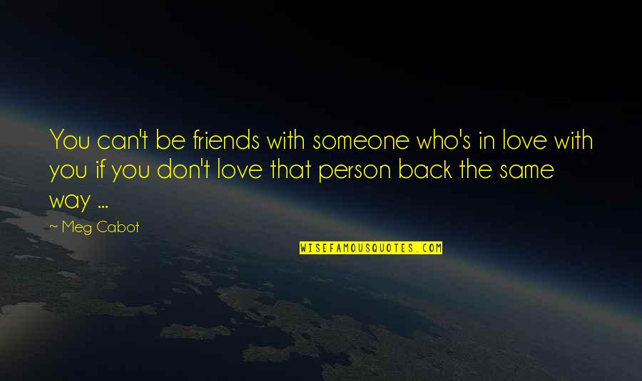 Love The Person Who Quotes By Meg Cabot: You can't be friends with someone who's in Love The Person Who Quotes By Meg Cabot: You can't be friends with someone who's in