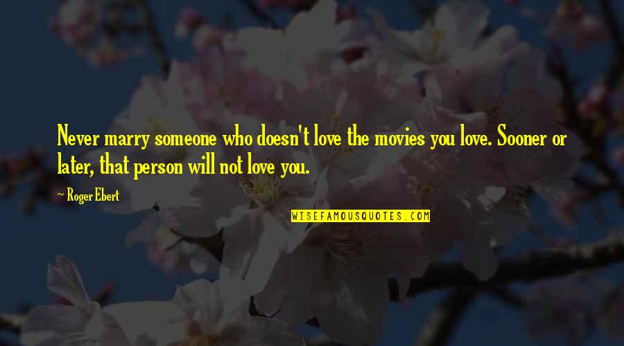 Love The Person Who Quotes By Roger Ebert: Never marry someone who doesn't love the movies