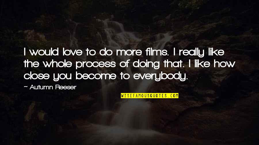 Love The Process Quotes By Autumn Reeser: I would love to do more films. I