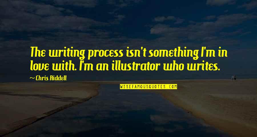 Love The Process Quotes By Chris Riddell: The writing process isn't something I'm in love