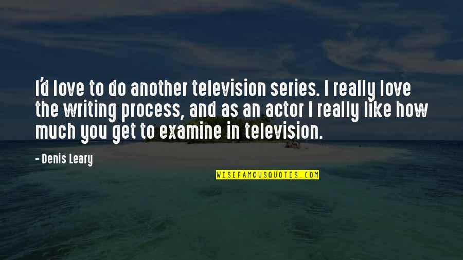 Love The Process Quotes By Denis Leary: I'd love to do another television series. I