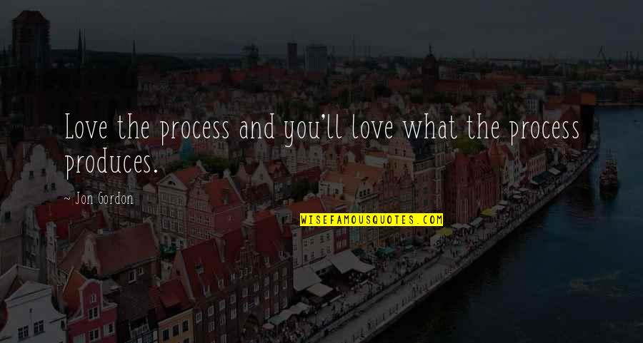Love The Process Quotes By Jon Gordon: Love the process and you'll love what the