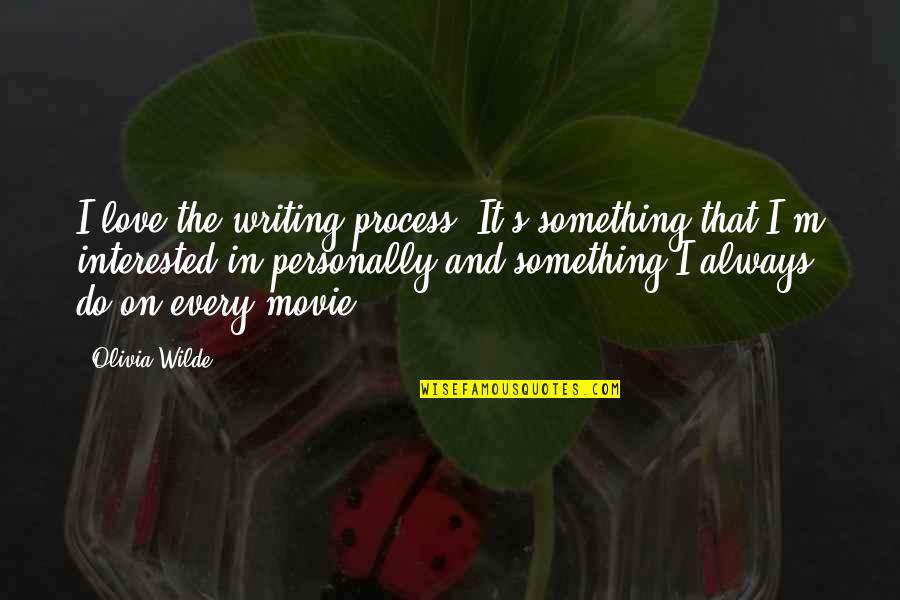 Love The Process Quotes By Olivia Wilde: I love the writing process. It's something that