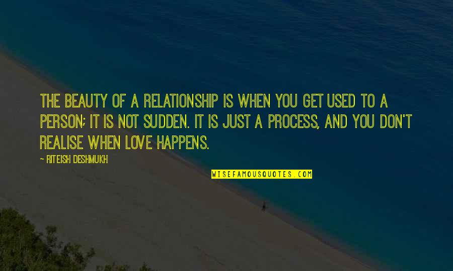 Love The Process Quotes By Riteish Deshmukh: The beauty of a relationship is when you
