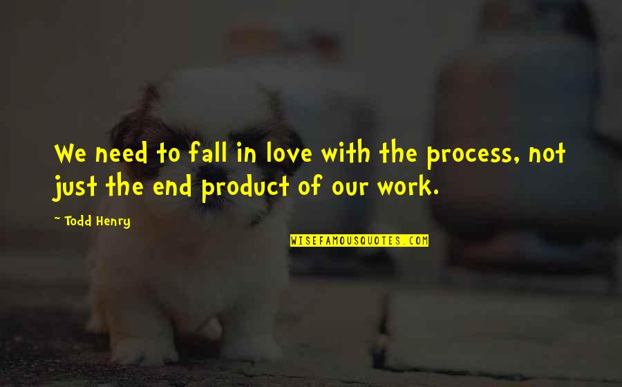 Love The Process Quotes By Todd Henry: We need to fall in love with the