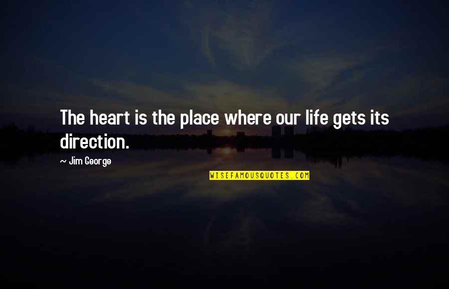Love The Quotes By Jim George: The heart is the place where our life