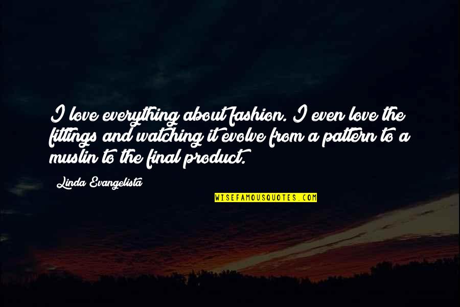 Love The Quotes By Linda Evangelista: I love everything about fashion. I even love