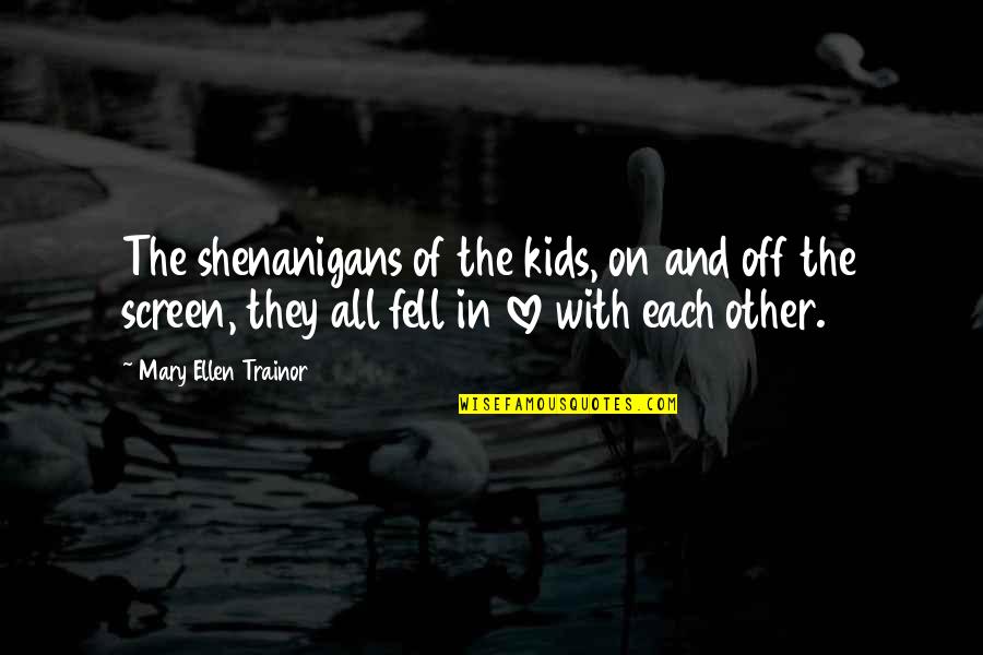 Love The Quotes By Mary Ellen Trainor: The shenanigans of the kids, on and off