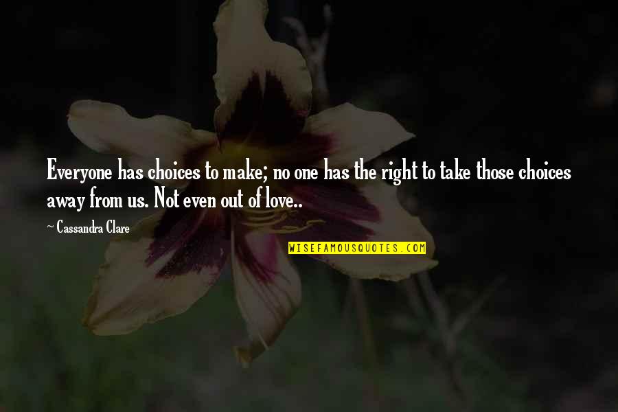 Love The Right One Quotes By Cassandra Clare: Everyone has choices to make; no one has