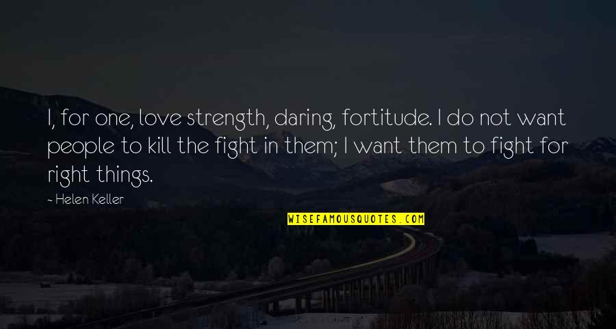 Love The Right One Quotes By Helen Keller: I, for one, love strength, daring, fortitude. I
