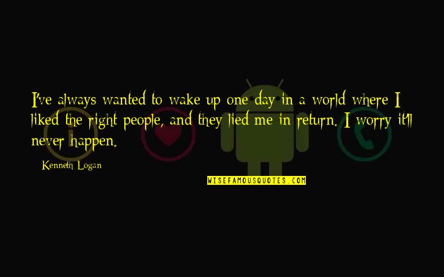 Love The Right One Quotes By Kenneth Logan: I've always wanted to wake up one day