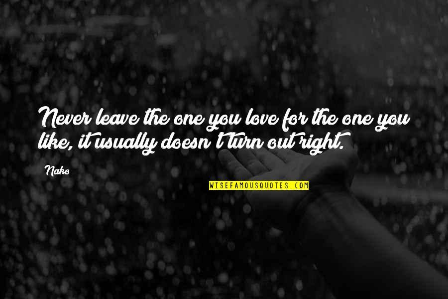 Love The Right One Quotes By Nako: Never leave the one you love for the