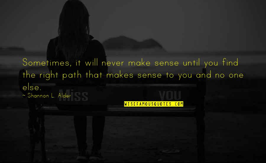 Love The Right One Quotes By Shannon L. Alder: Sometimes, it will never make sense until you