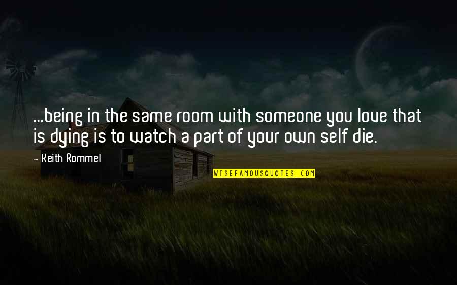 Love The Self Quotes By Keith Rommel: ...being in the same room with someone you