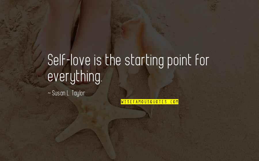 Love The Self Quotes By Susan L. Taylor: Self-love is the starting point for everything.