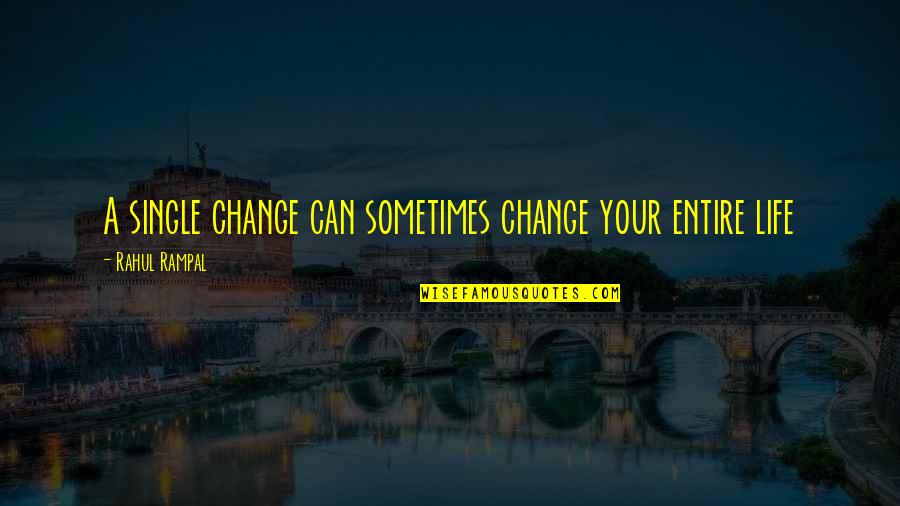 Love The Single Life Quotes By Rahul Rampal: A single change can sometimes change your entire