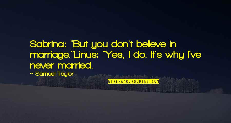 Love The Single Life Quotes By Samuel Taylor: Sabrina: "But you don't believe in marriage."Linus: "Yes,