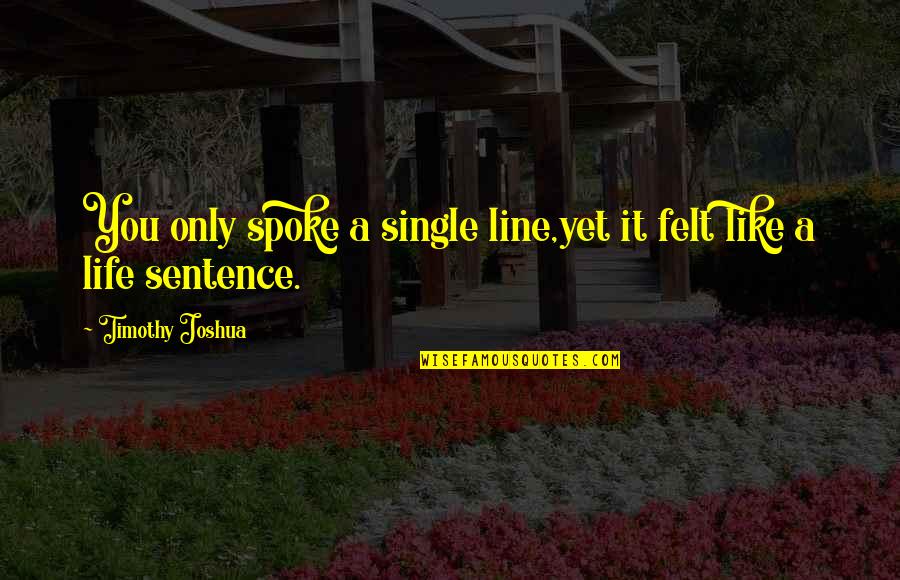 Love The Single Life Quotes By Timothy Joshua: You only spoke a single line,yet it felt