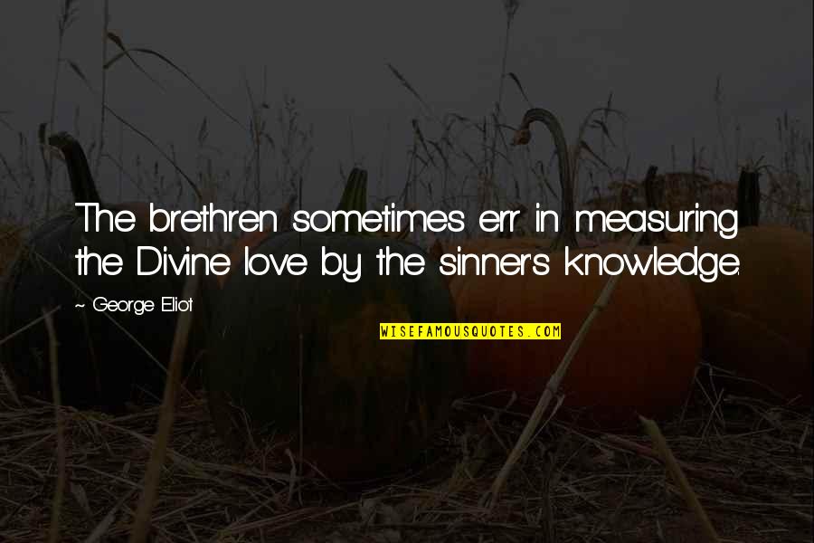 Love The Sinner Quotes By George Eliot: The brethren sometimes err in measuring the Divine