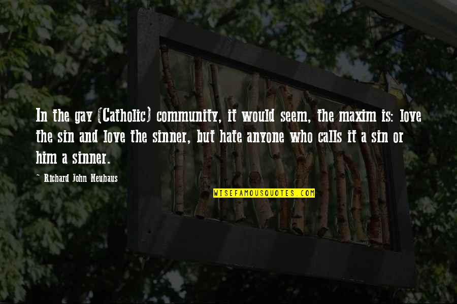 Love The Sinner Quotes By Richard John Neuhaus: In the gay (Catholic) community, it would seem,