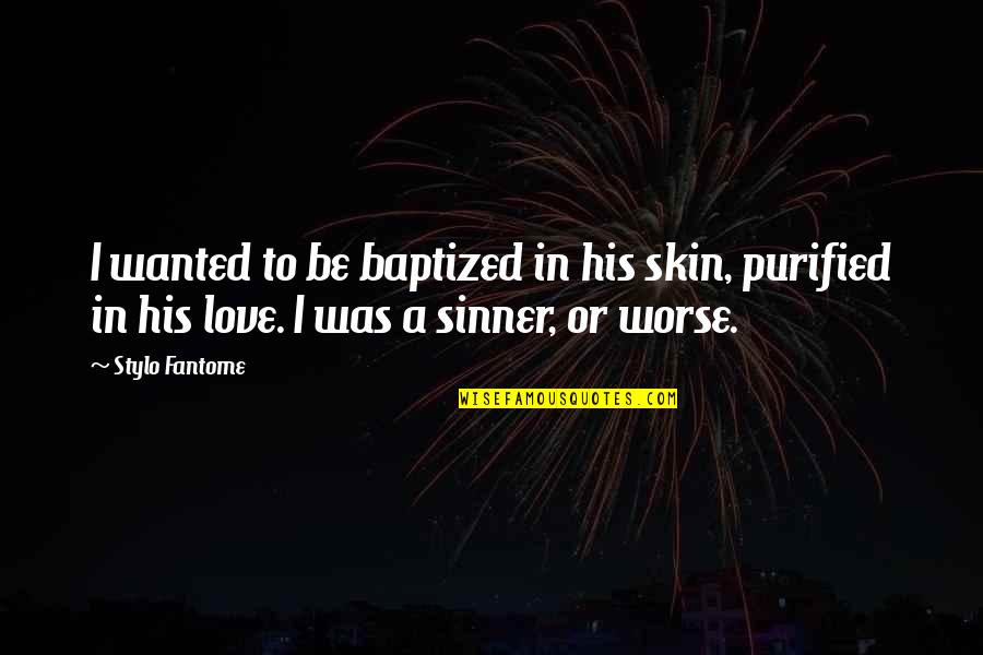 Love The Sinner Quotes By Stylo Fantome: I wanted to be baptized in his skin,