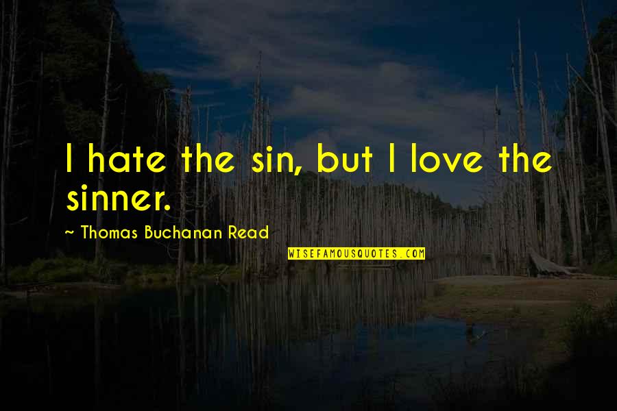 Love The Sinner Quotes By Thomas Buchanan Read: I hate the sin, but I love the