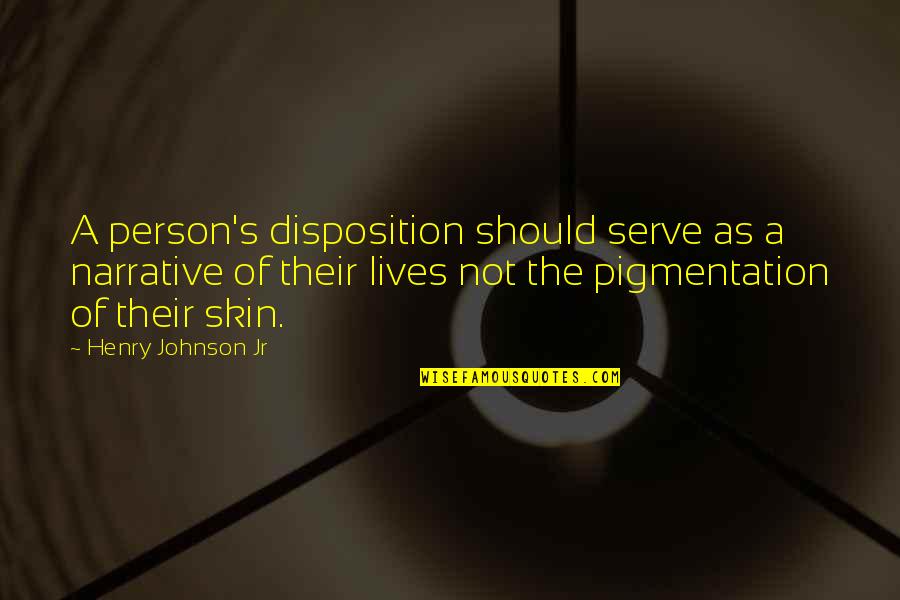 Love The Skin Your In Quotes By Henry Johnson Jr: A person's disposition should serve as a narrative