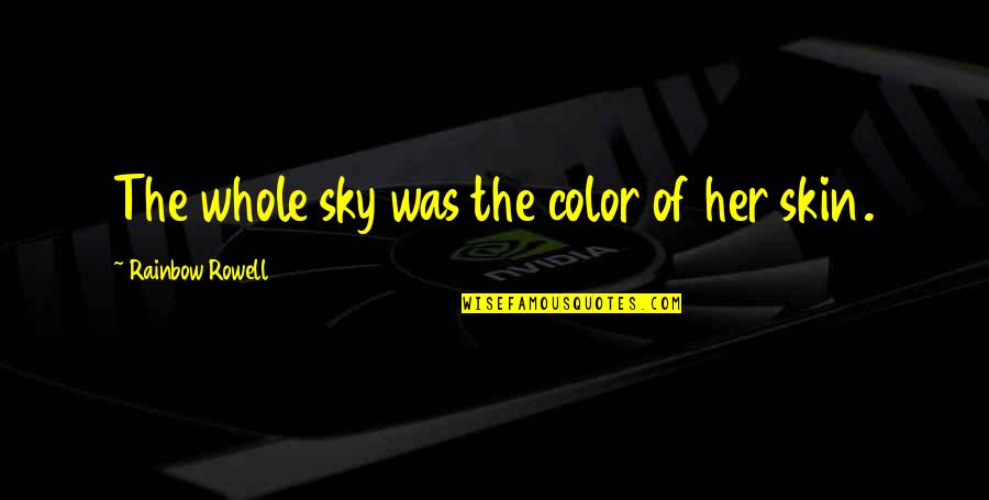 Love The Skin Your In Quotes By Rainbow Rowell: The whole sky was the color of her