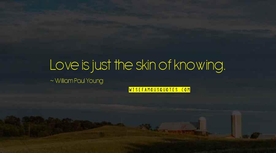 Love The Skin Your In Quotes By William Paul Young: Love is just the skin of knowing.