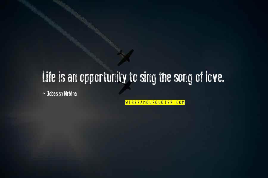 Love The Song Quotes By Debasish Mridha: Life is an opportunity to sing the song