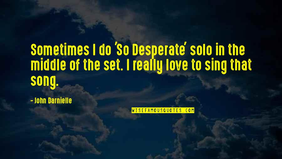 Love The Song Quotes By John Darnielle: Sometimes I do 'So Desperate' solo in the