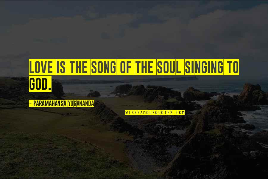 Love The Song Quotes By Paramahansa Yogananda: Love is the Song of the Soul singing