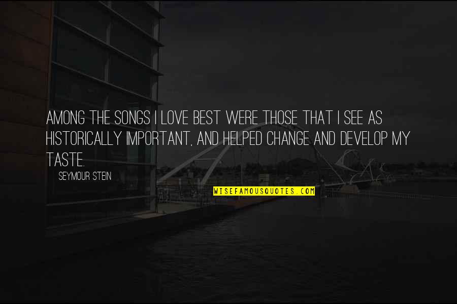Love The Song Quotes By Seymour Stein: Among the songs I love best were those