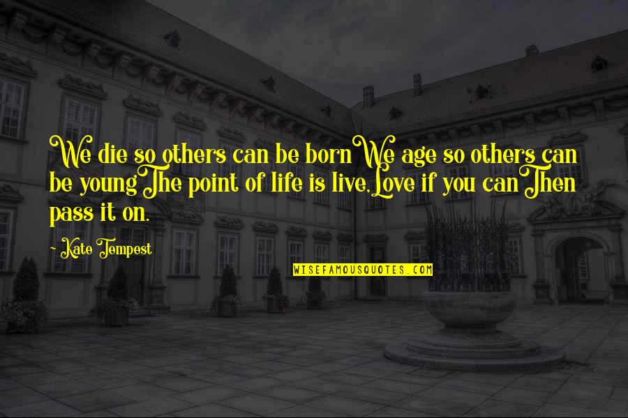 Love The Tempest Quotes By Kate Tempest: We die so others can be bornWe age