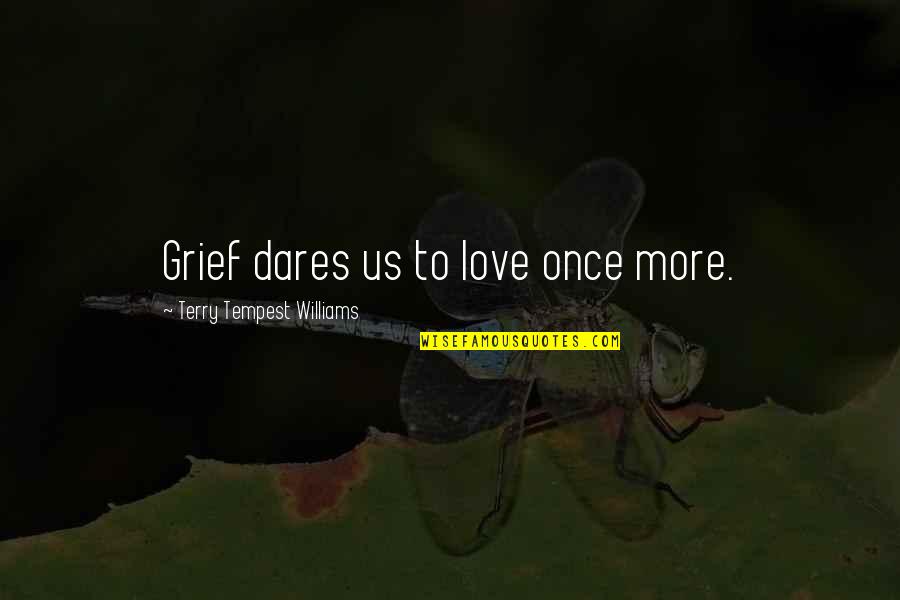 Love The Tempest Quotes By Terry Tempest Williams: Grief dares us to love once more.