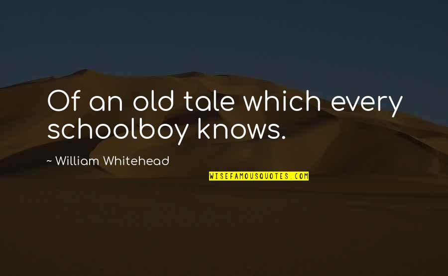 Love The Tempest Quotes By William Whitehead: Of an old tale which every schoolboy knows.