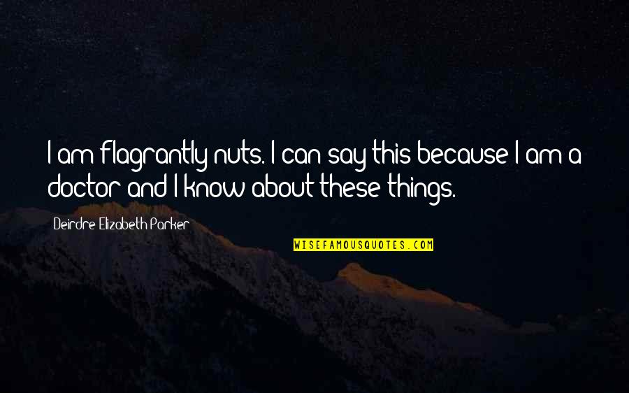 Love The Things You Say Quotes By Deirdre-Elizabeth Parker: I am flagrantly nuts. I can say this
