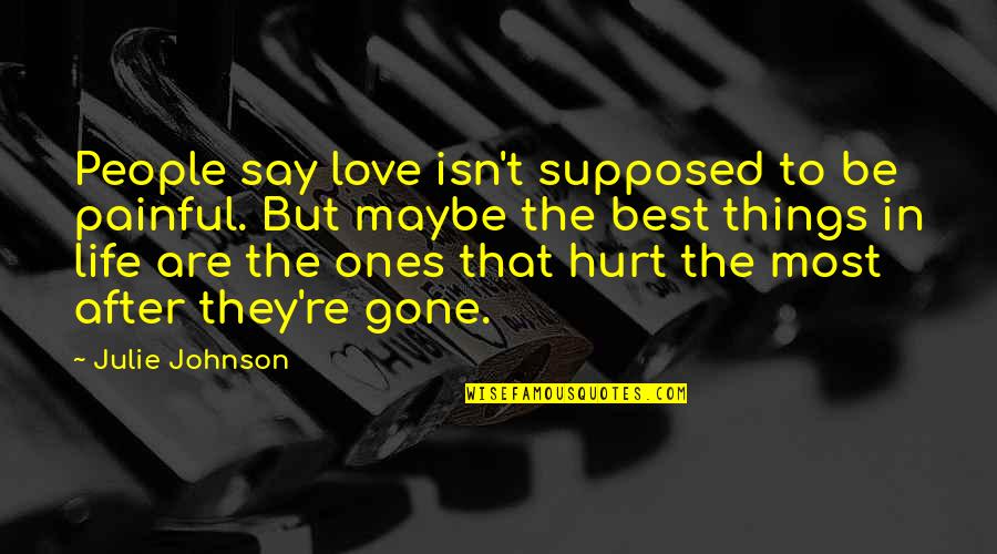 Love The Things You Say Quotes By Julie Johnson: People say love isn't supposed to be painful.