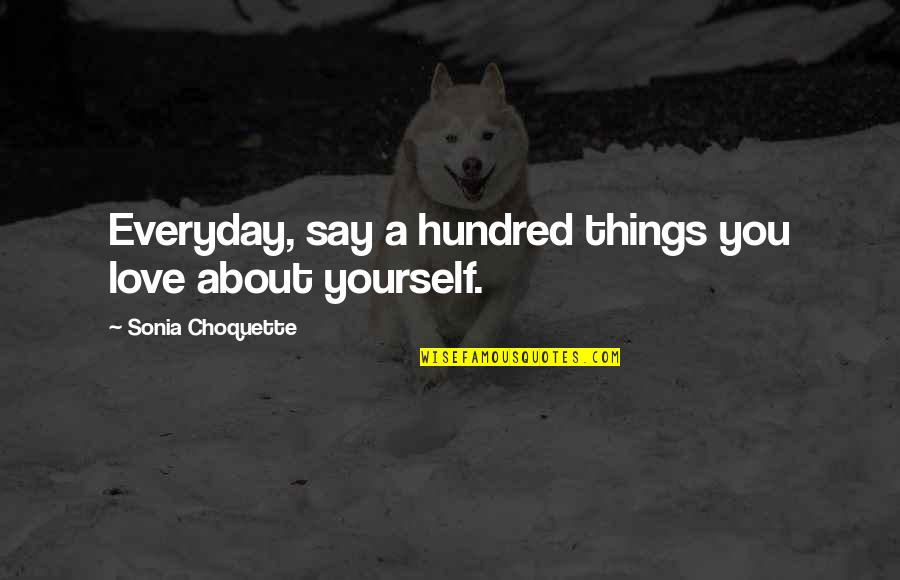 Love The Things You Say Quotes By Sonia Choquette: Everyday, say a hundred things you love about