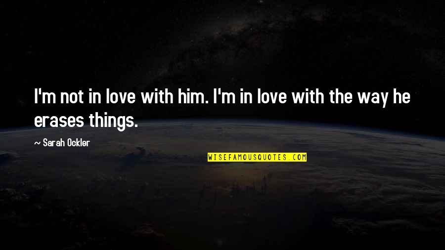 Love The Way I ' M Quotes By Sarah Ockler: I'm not in love with him. I'm in