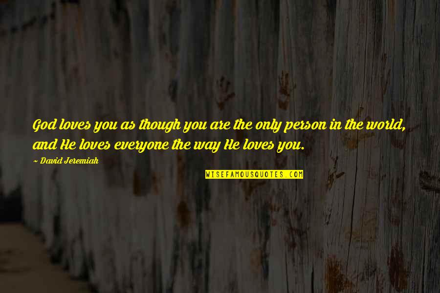 Love The Way You Are Quotes By David Jeremiah: God loves you as though you are the