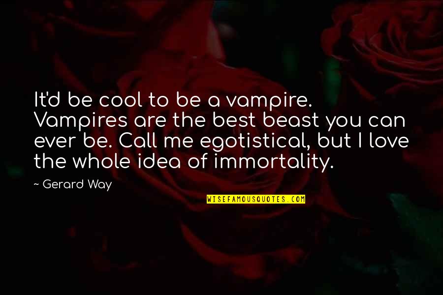 Love The Way You Are Quotes By Gerard Way: It'd be cool to be a vampire. Vampires