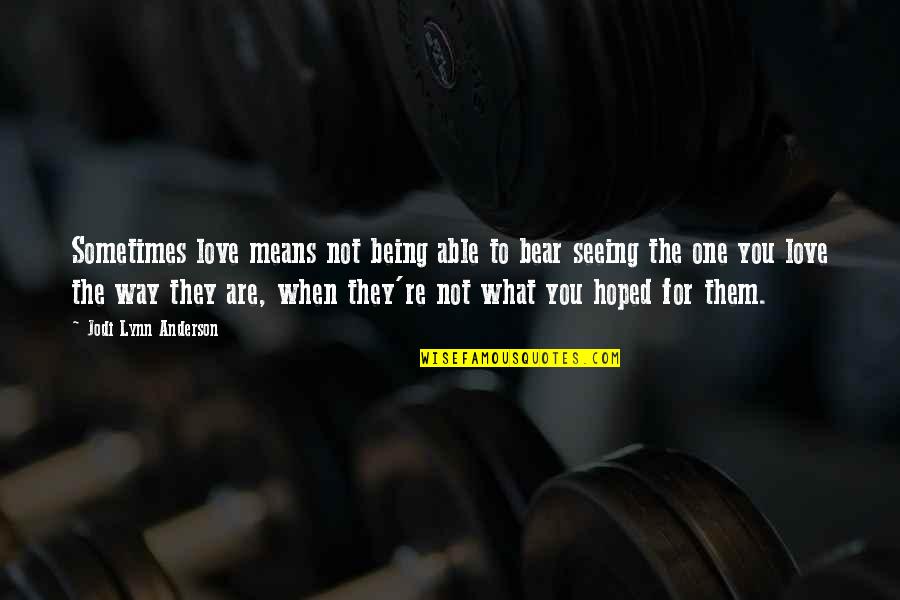 Love The Way You Are Quotes By Jodi Lynn Anderson: Sometimes love means not being able to bear