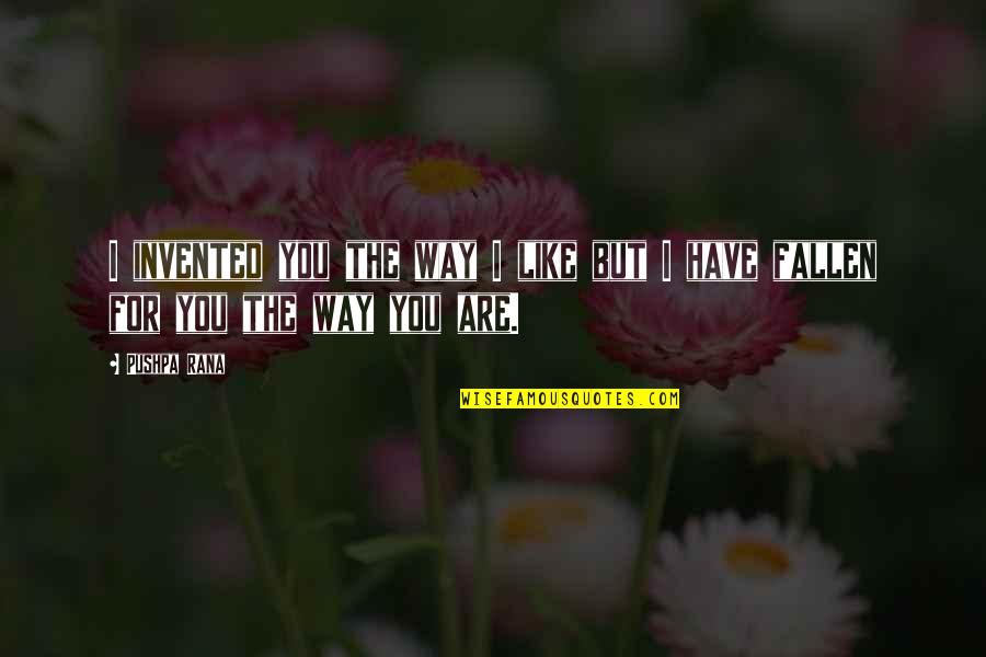 Love The Way You Are Quotes By Pushpa Rana: I invented you the way I like but