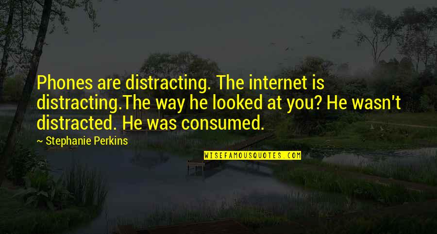 Love The Way You Are Quotes By Stephanie Perkins: Phones are distracting. The internet is distracting.The way