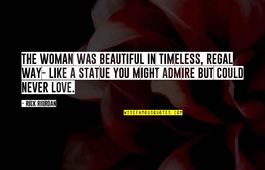 Love The Way You Like Quotes By Rick Riordan: The woman was beautiful in timeless, regal way-